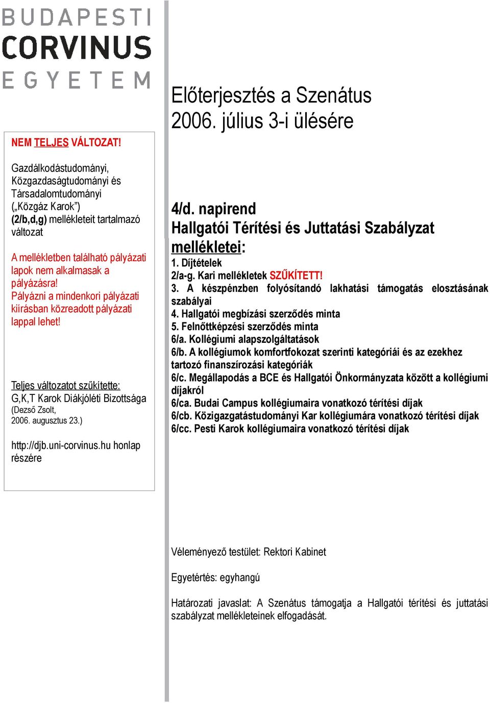 Pályázni a mindenkori pályázati kiírásban közreadott pályázati lappal lehet! Teljes változatot szűkítette: G,K,T Karok Diákjóléti Bizottsága (Dezső Zsolt, 2006. augusztus 23.) http://djb.uni-corvinus.