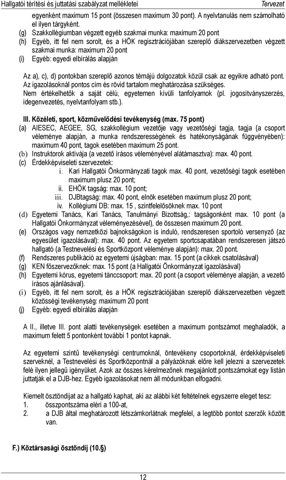 elbírálás alapján Az a), c), d) pontokban szereplő azonos témájú dolgozatok közül csak az egyikre adható pont. Az igazolásoknál pontos cím és rövid tartalom meghatározása szükséges.