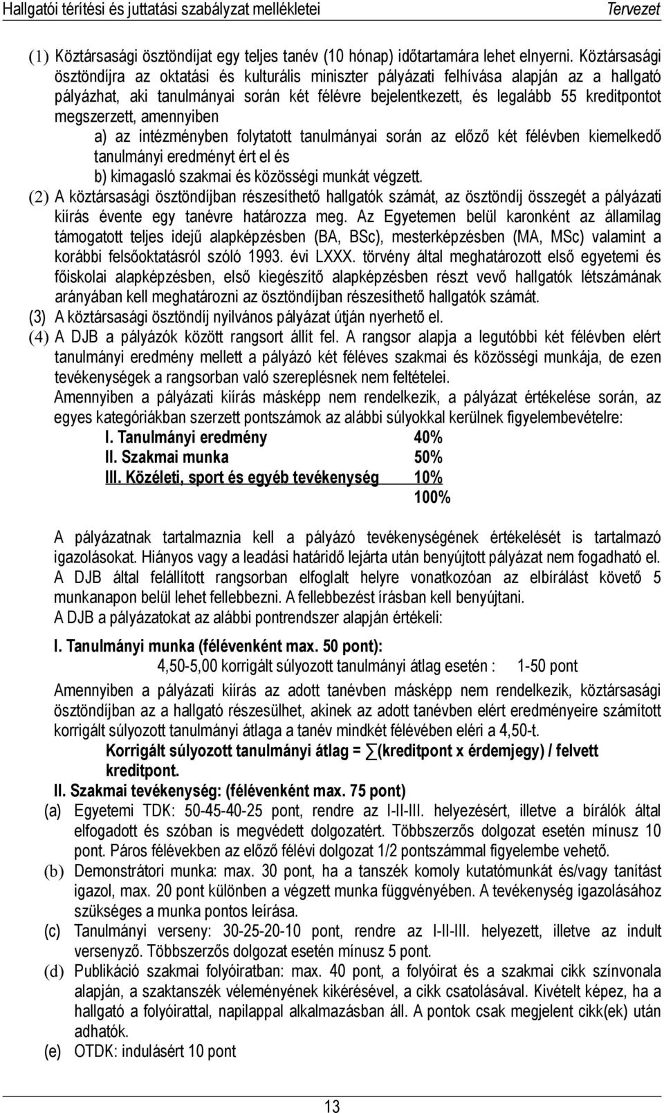 megszerzett, amennyiben a) az intézményben folytatott tanulmányai során az előző két félévben kiemelkedő tanulmányi eredményt ért el és b) kimagasló szakmai és közösségi munkát végzett.