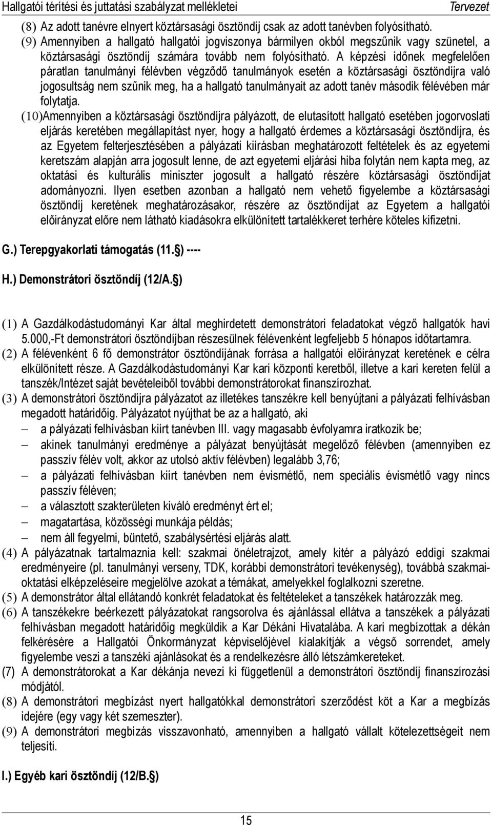 A képzési időnek megfelelően páratlan tanulmányi félévben végződő tanulmányok esetén a köztársasági ösztöndíjra való jogosultság nem szűnik meg, ha a hallgató tanulmányait az adott tanév második