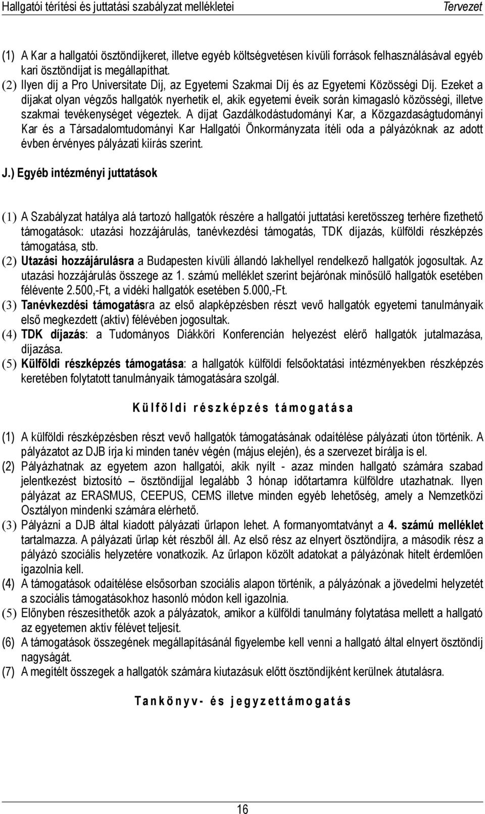 Ezeket a díjakat olyan végzős hallgatók nyerhetik el, akik egyetemi éveik során kimagasló közösségi, illetve szakmai tevékenységet végeztek.