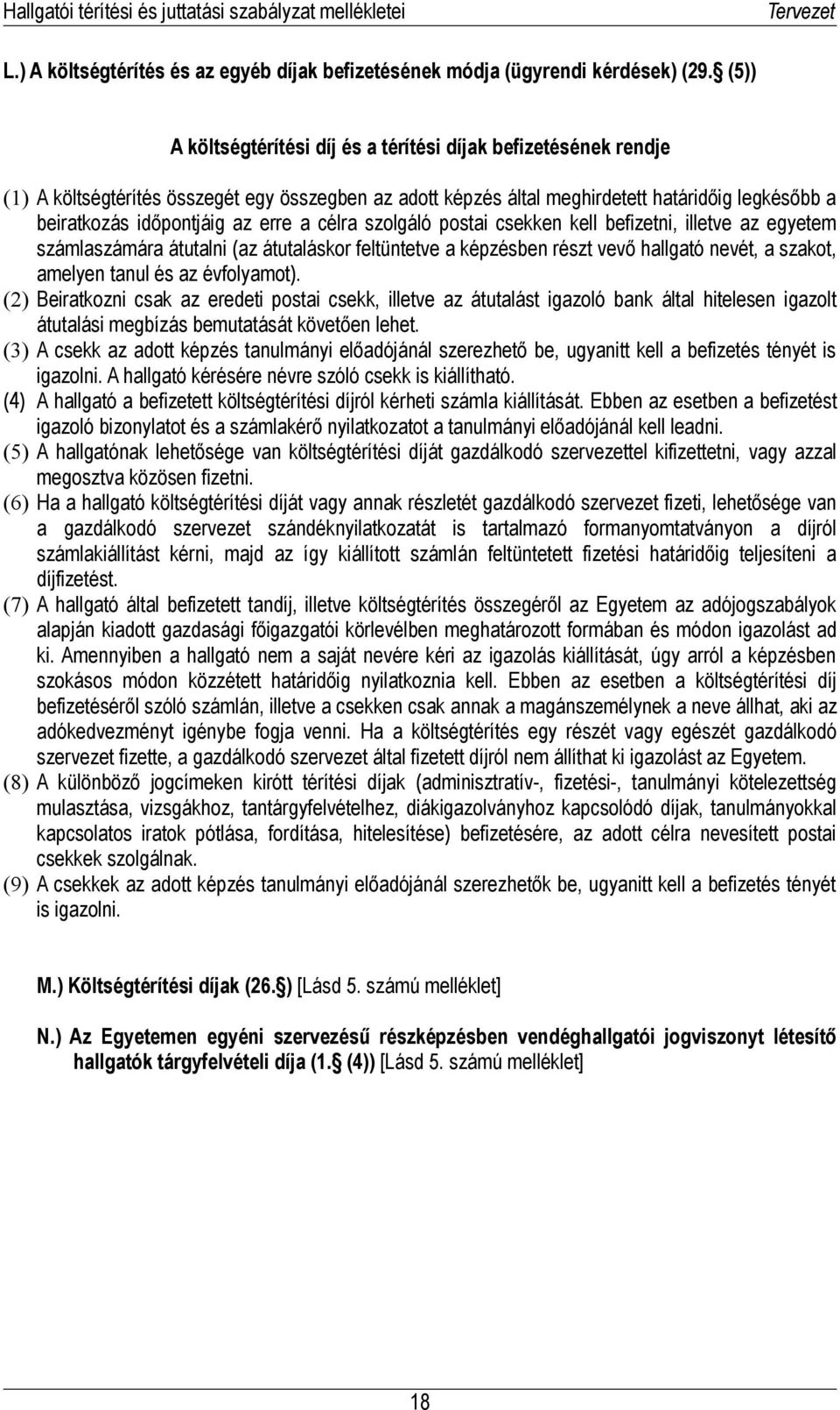 erre a célra szolgáló postai csekken kell befizetni, illetve az egyetem számlaszámára átutalni (az átutaláskor feltüntetve a képzésben részt vevő hallgató nevét, a szakot, amelyen tanul és az