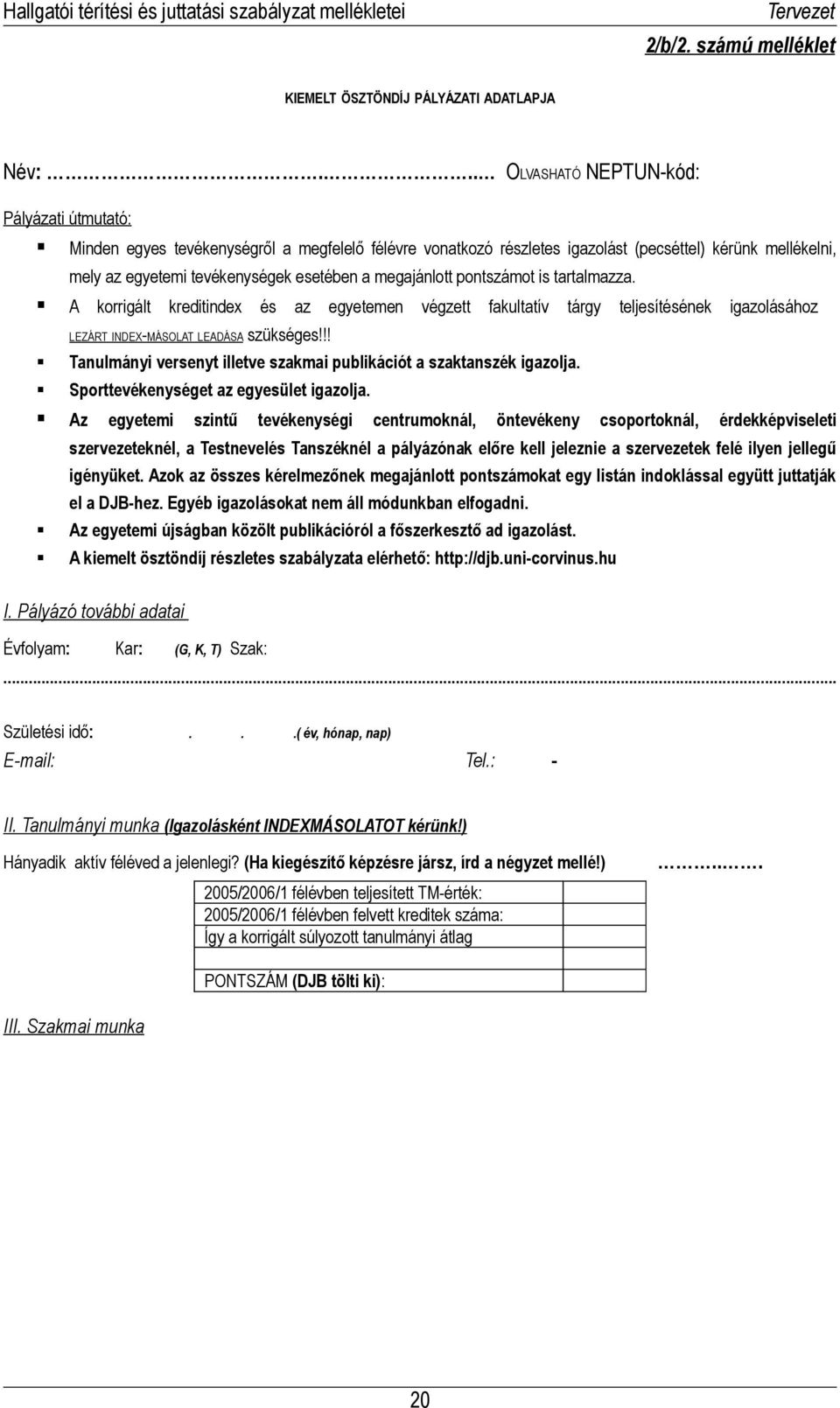 megajánlott pontszámot is tartalmazza. A korrigált kreditindex és az egyetemen végzett fakultatív tárgy teljesítésének igazolásához LEZÁRT INDEX-MÁSOLAT LEADÁSA szükséges!