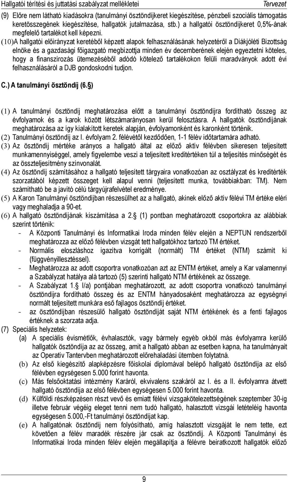 (10)A hallgatói előirányzat keretéből képzett alapok felhasználásának helyzetéről a Diákjóléti Bizottság elnöke és a gazdasági főigazgató megbízottja minden év decemberének elején egyeztetni köteles,