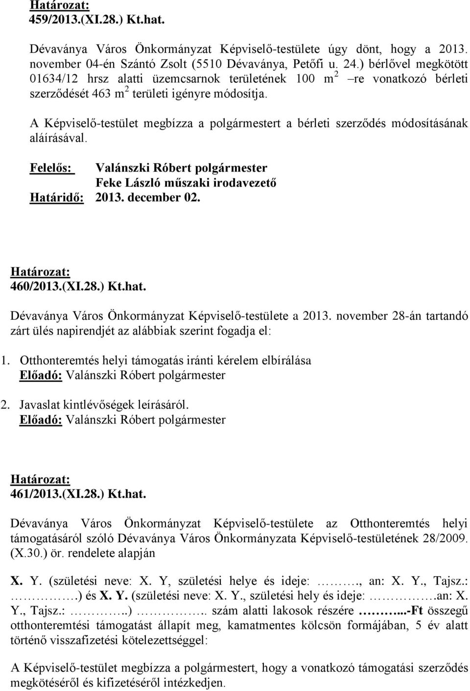 A Képviselő-testület megbízza a polgármestert a bérleti szerződés módosításának aláírásával. Feke László műszaki irodavezető Határidő: 2013. december 02. 460/2013.(XI.28.) Kt.hat.