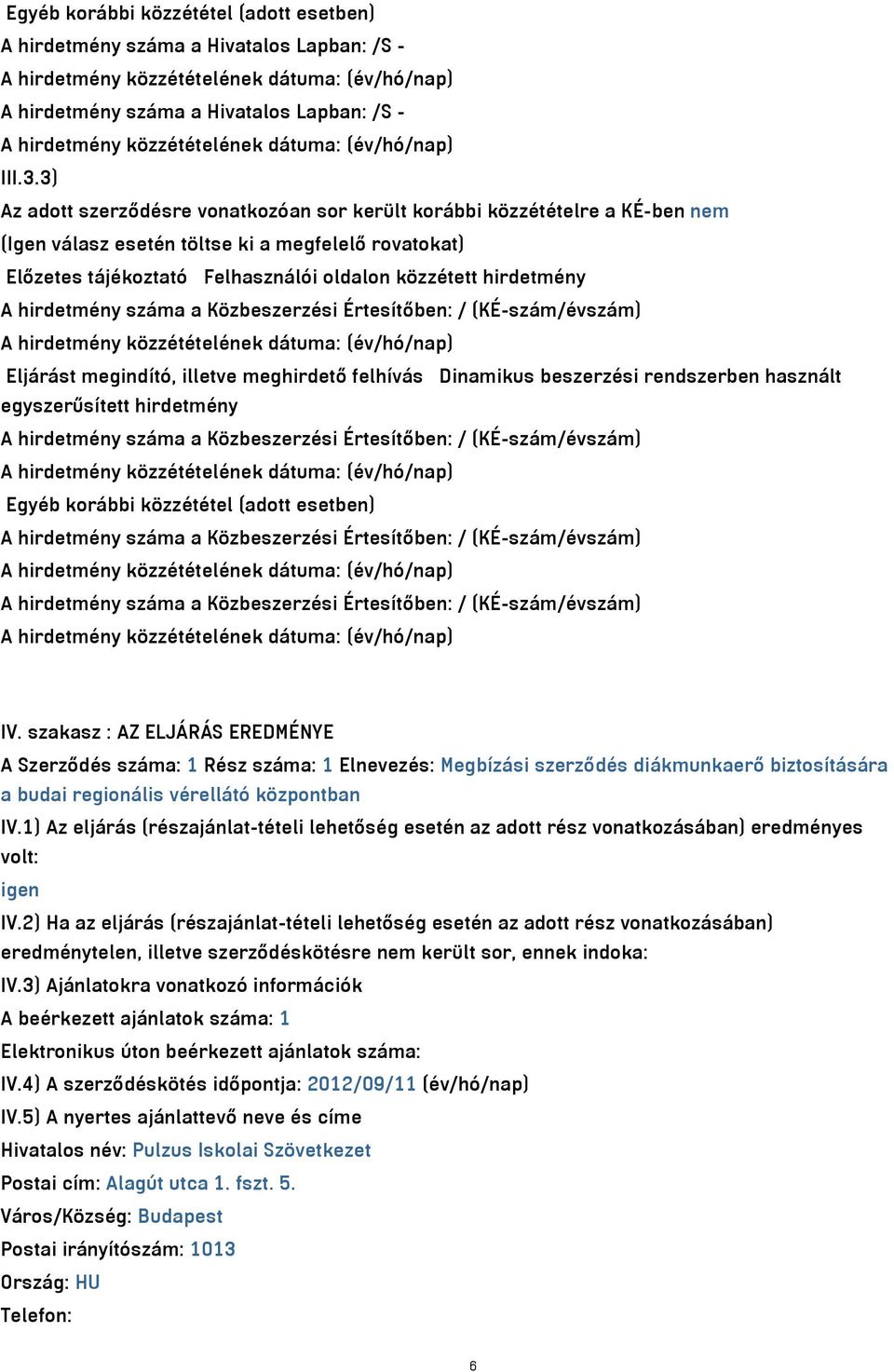 hirdetmény száma a Közbeszerzési Értesítőben: / (KÉ-szám/évszám) Eljárást megindító, illetve meghirdető felhívás Dinamikus beszerzési rendszerben használt egyszerűsített hirdetmény A hirdetmény száma