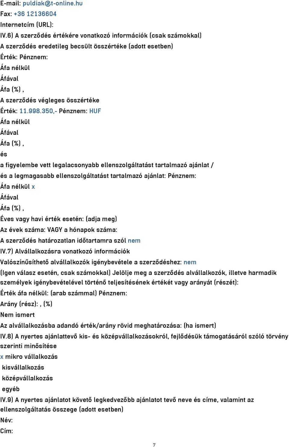 350,- Pénznem: HUF és a figyelembe vett legalacsonyabb ellenszolgáltatást tartalmazó ajánlat / és a legmagasabb ellenszolgáltatást tartalmazó ajánlat: Pénznem: x Éves vagy havi érték esetén: (adja