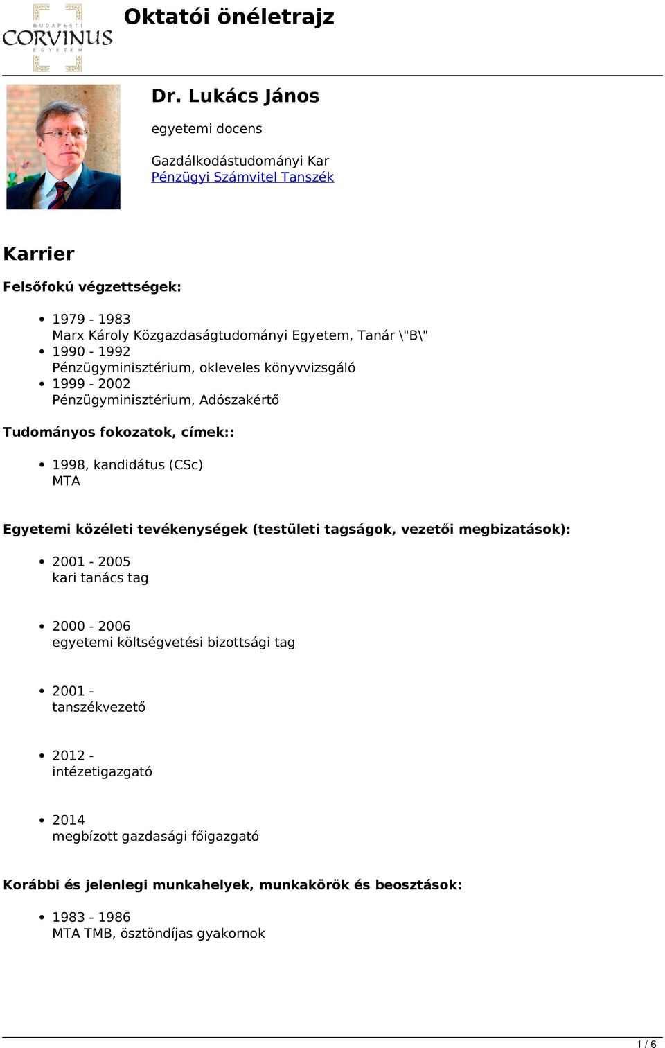 (CSc) MTA Egyetemi közéleti tevékenységek (testületi tagságok, vezetői megbizatások): 2001-2005 kari tanács tag 2000-2006 egyetemi költségvetési bizottsági tag 2001 -