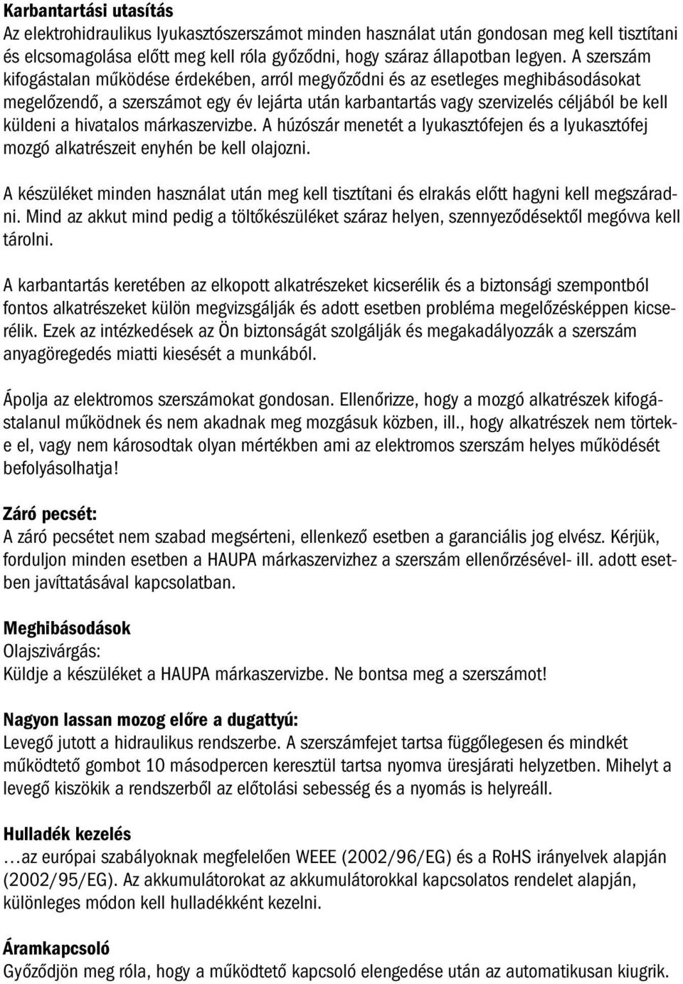 hivatalos márkaszervizbe. A húzószár menetét a lyukasztófejen és a lyukasztófej mozgó alkatrészeit enyhén be kell olajozni.