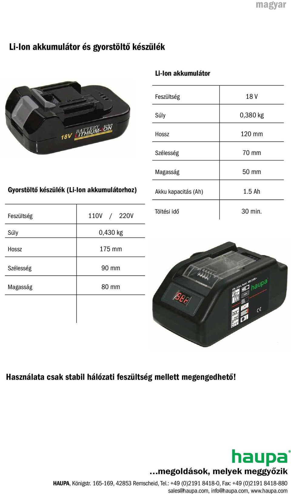 Súly Hossz Szélesség Magasság 0,430 kg 175 mm 90 mm 80 mm Használata csak stabil hálózati feszültség mellett megengedhető!