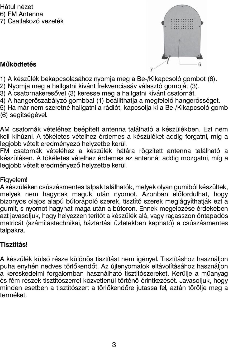 5) Ha már nem szeretné hallgatni a rádiót, kapcsolja ki a Be-/Kikapcsoló gomb (6) segítségével. AM csatornák vételéhez beépített antenna található a készülékben. Ezt nem kell kihúzni.