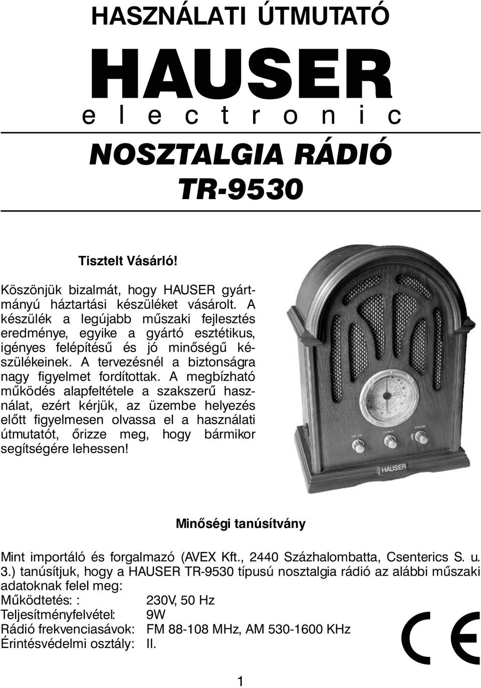 A megbízható működés alapfeltétele a szakszerű használat, ezért kérjük, az üzembe helyezés előtt figyelmesen olvassa el a használati útmutatót, őrizze meg, hogy bármikor segítségére lehessen!