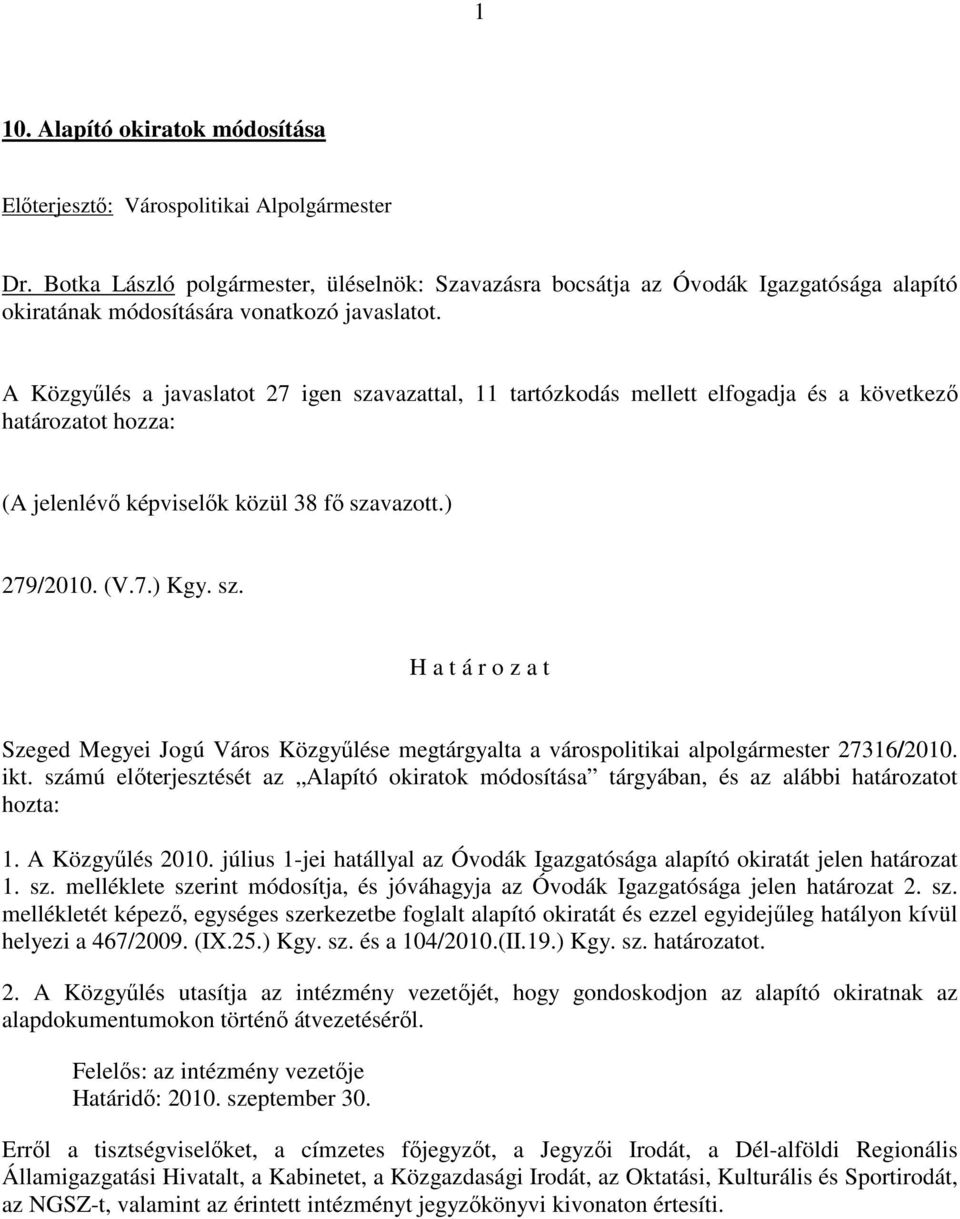 A Közgyőlés a javaslatot 27 igen szavazattal, 11 tartózkodás mellett elfogadja és a következı határozatot hozza: (A jelenlévı képviselık közül 38 fı szavazott.) 279/2010. (V.7.) Kgy. sz. H a t á r o z a t Szeged Megyei Jogú Város Közgyőlése megtárgyalta a várospolitikai alpolgármester 27316/2010.