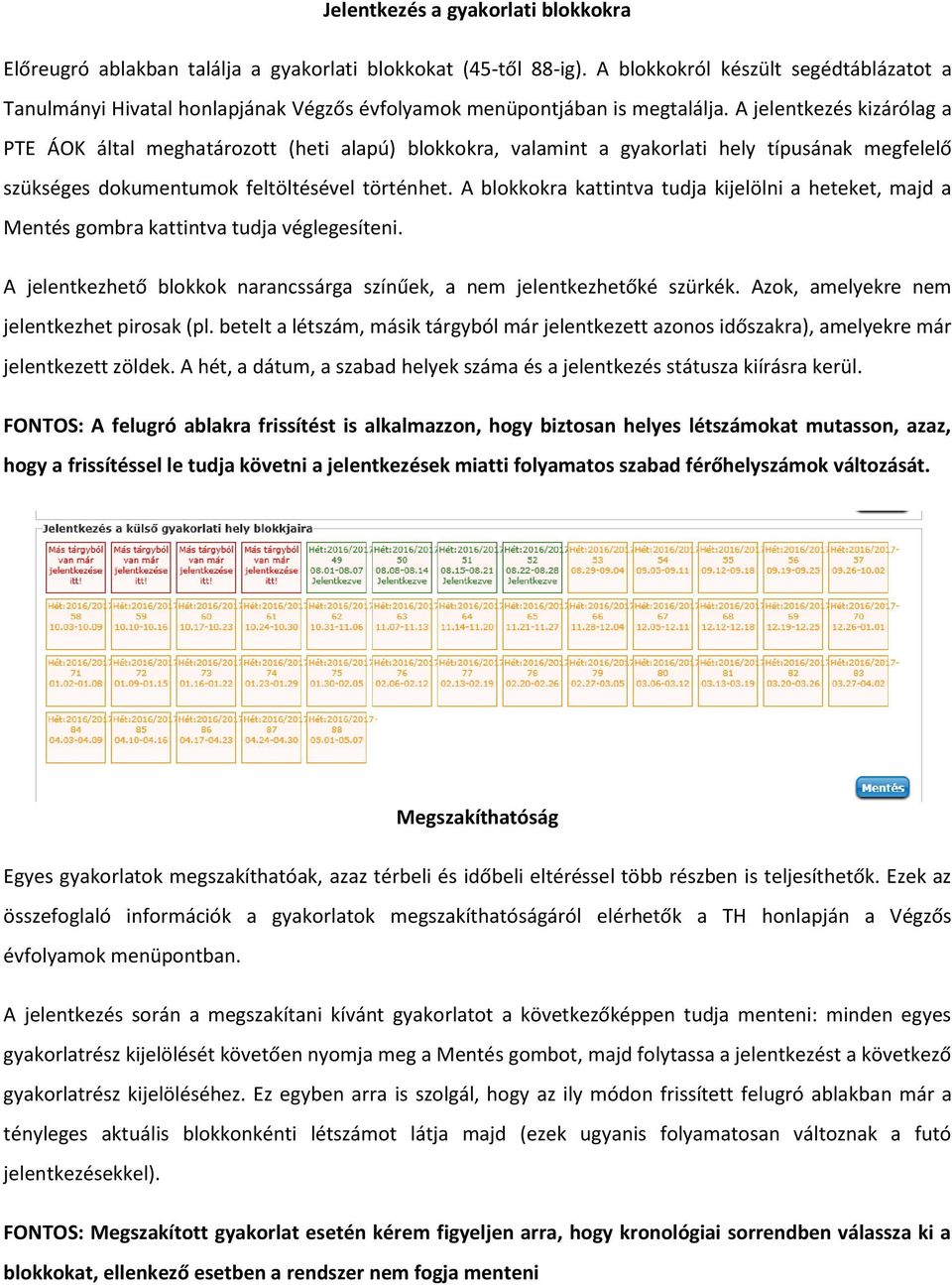 A jelentkezés kizárólag a PTE ÁOK által meghatározott (heti alapú) blokkokra, valamint a gyakorlati hely típusának megfelelő szükséges dokumentumok feltöltésével történhet.