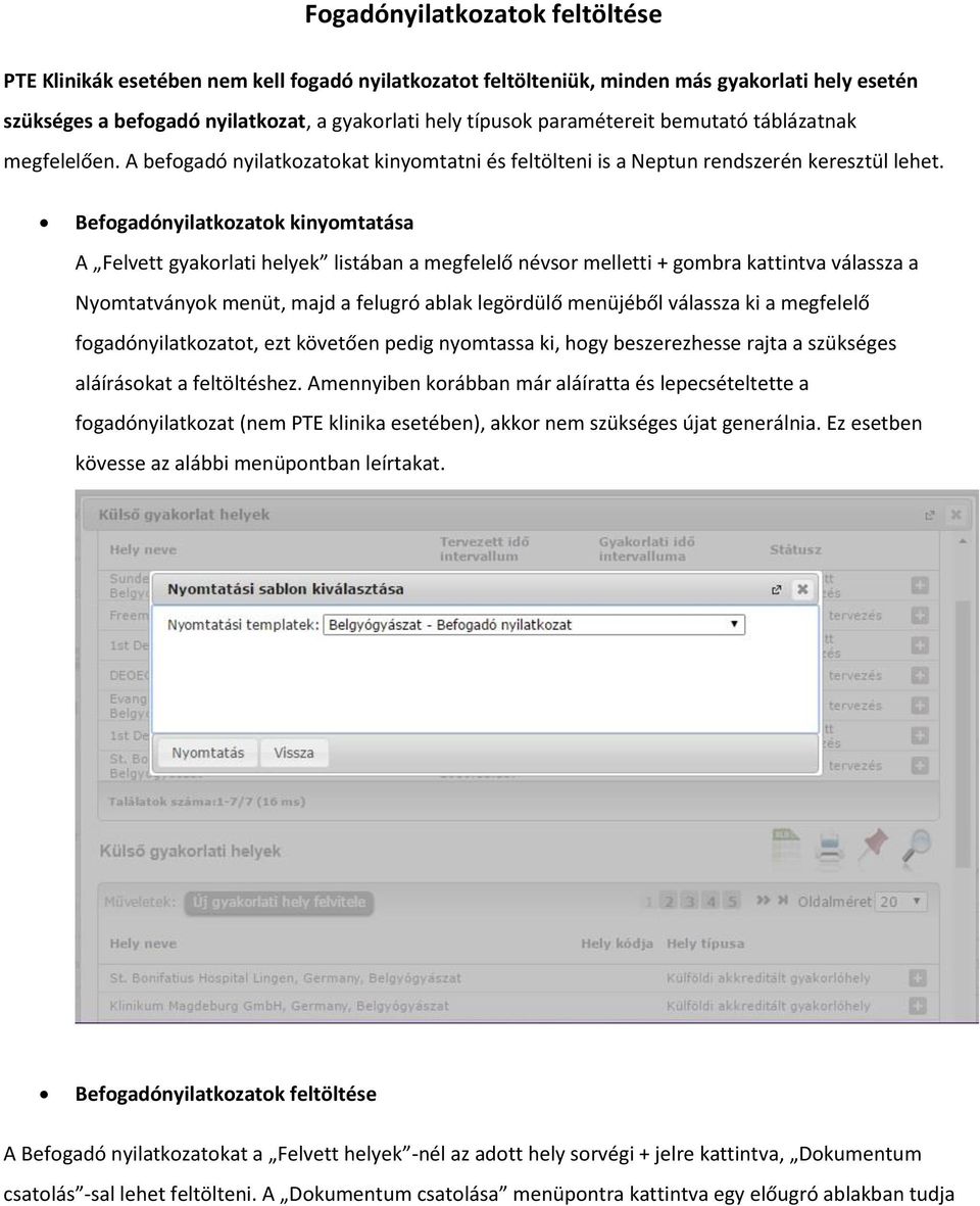 Befogadónyilatkozatok kinyomtatása A Felvett gyakorlati helyek listában a megfelelő névsor melletti + gombra kattintva válassza a Nyomtatványok menüt, majd a felugró ablak legördülő menüjéből