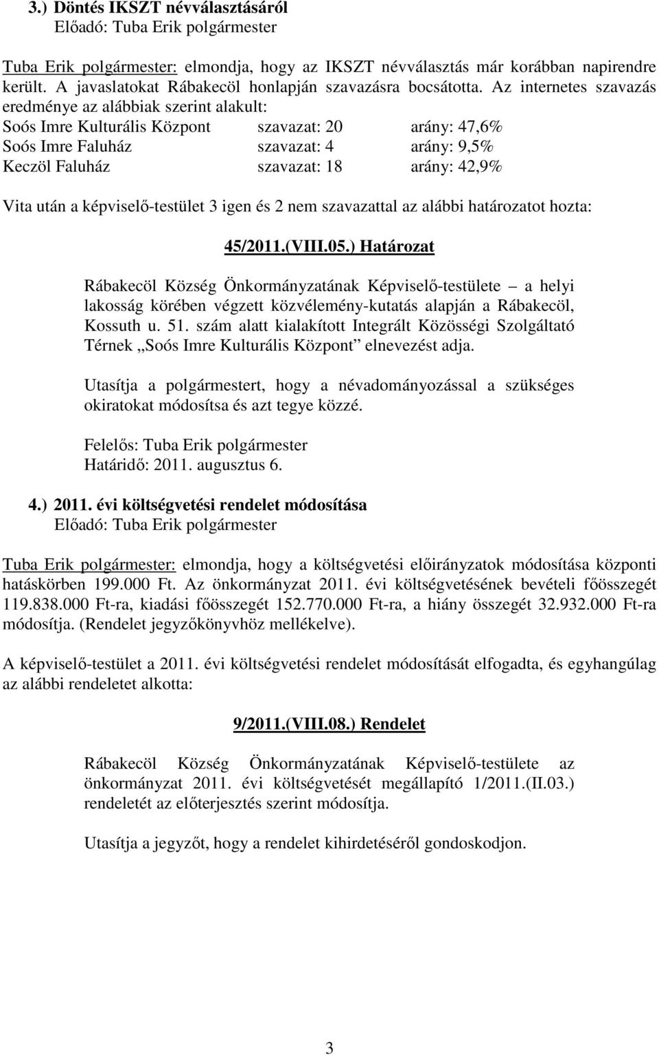 Vita után a képviselı-testület 3 igen és 2 nem szavazattal az alábbi határozatot hozta: 45/2011.(VIII.05.
