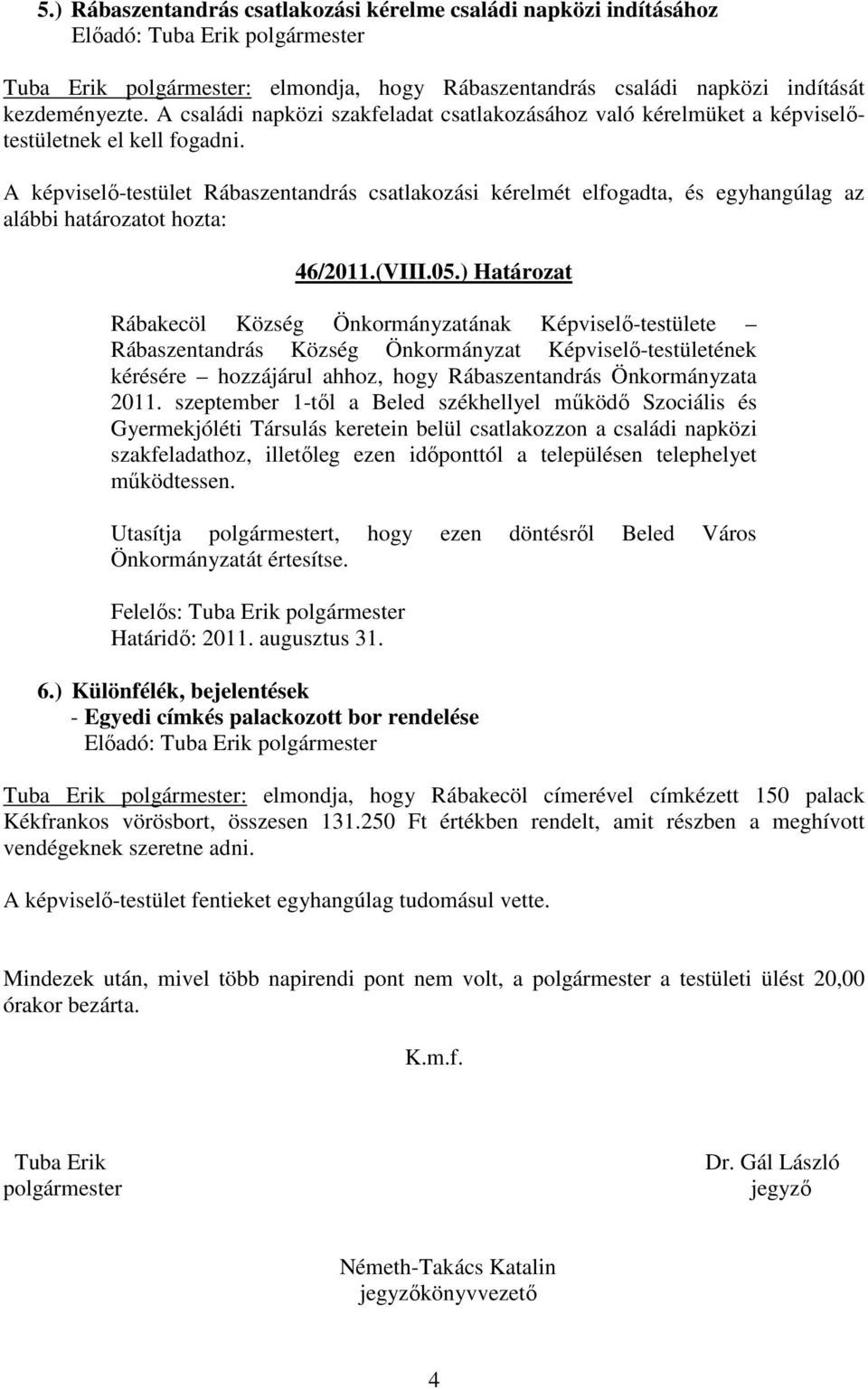A képviselı-testület Rábaszentandrás csatlakozási kérelmét elfogadta, és egyhangúlag az alábbi határozatot hozta: 46/2011.(VIII.05.
