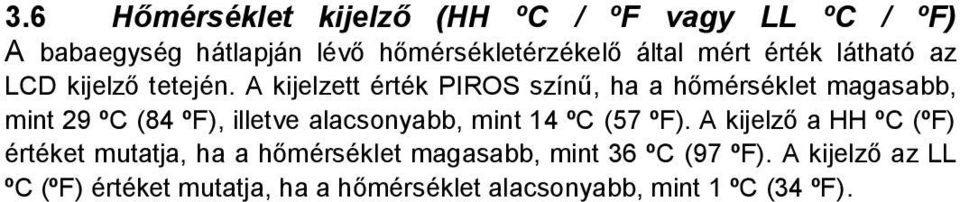 A kijelzett érték PIROS színű, ha a hőmérséklet magasabb, mint 29 ºC (84 ºF), illetve alacsonyabb, mint 14 ºC