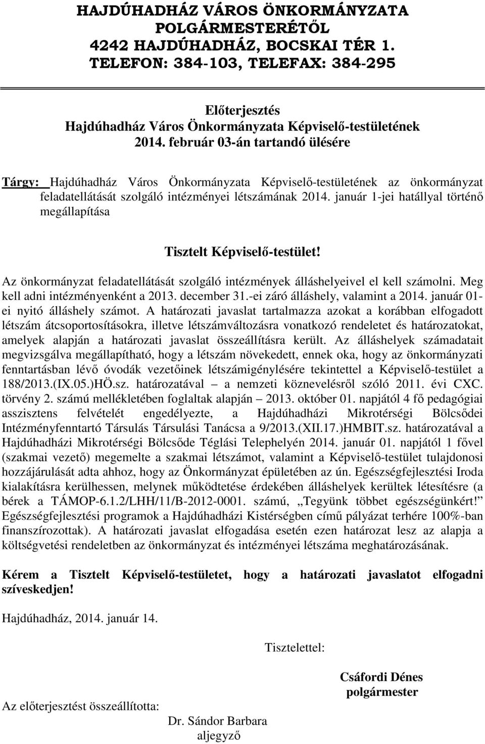 január 1-jei hatállyal történő megállapítása Tisztelt Képviselő-testület! Az önkormányzat feladatellátását szolgáló intézmények álláshelyeivel el kell számolni. Meg kell adni intézményenként a 2013.