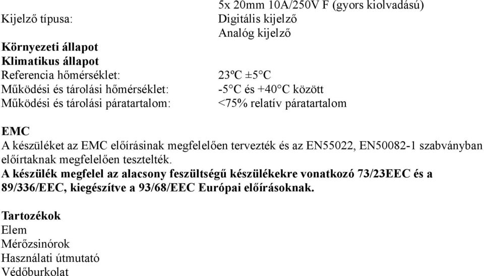 előírásinak megfelelően tervezték és az EN55022, EN50082-1 szabványban előírtaknak megfelelően tesztelték.