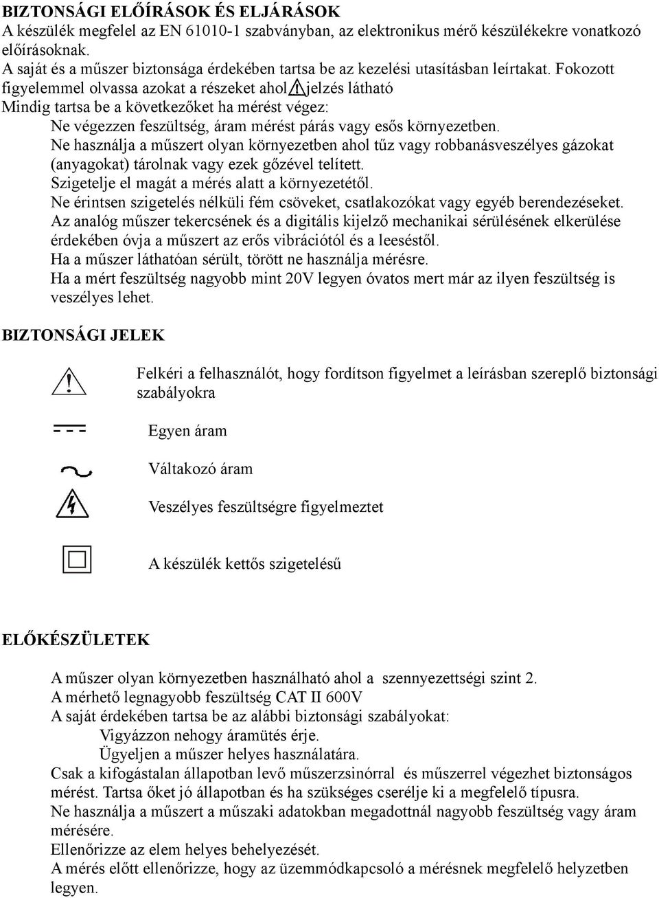 Fokozott figyelemmel olvassa azokat a részeket ahol jelzés látható Mindig tartsa be a következőket ha mérést végez: Ne végezzen feszültség, áram mérést párás vagy esős környezetben.