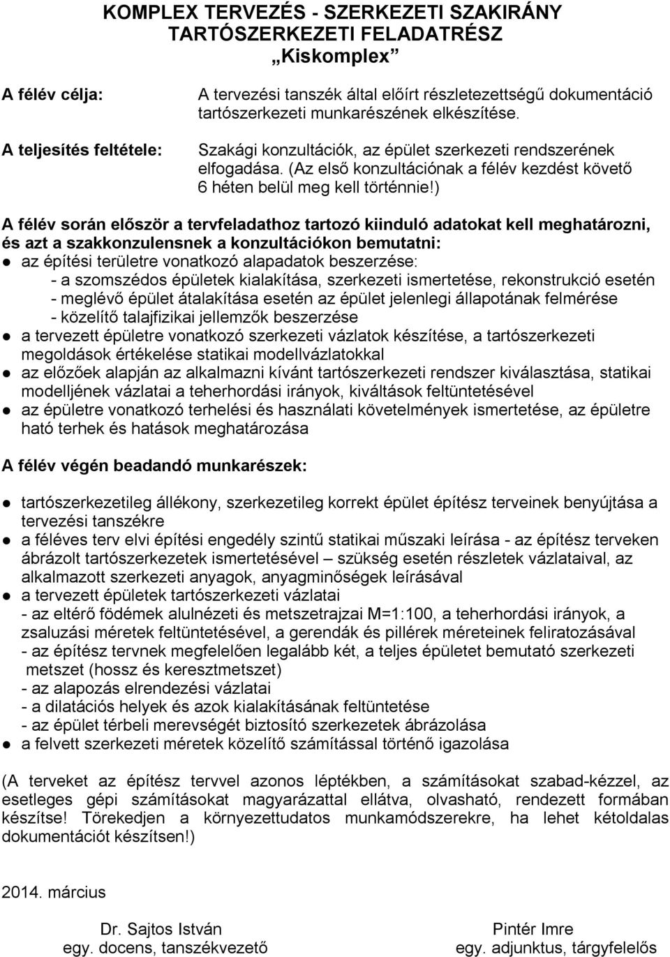 ) A félév során először a tervfeladathoz tartozó kiinduló adatokat kell meghatározni, és azt a szakkonzulensnek a konzultációkon bemutatni: az építési területre vonatkozó alapadatok beszerzése: - a