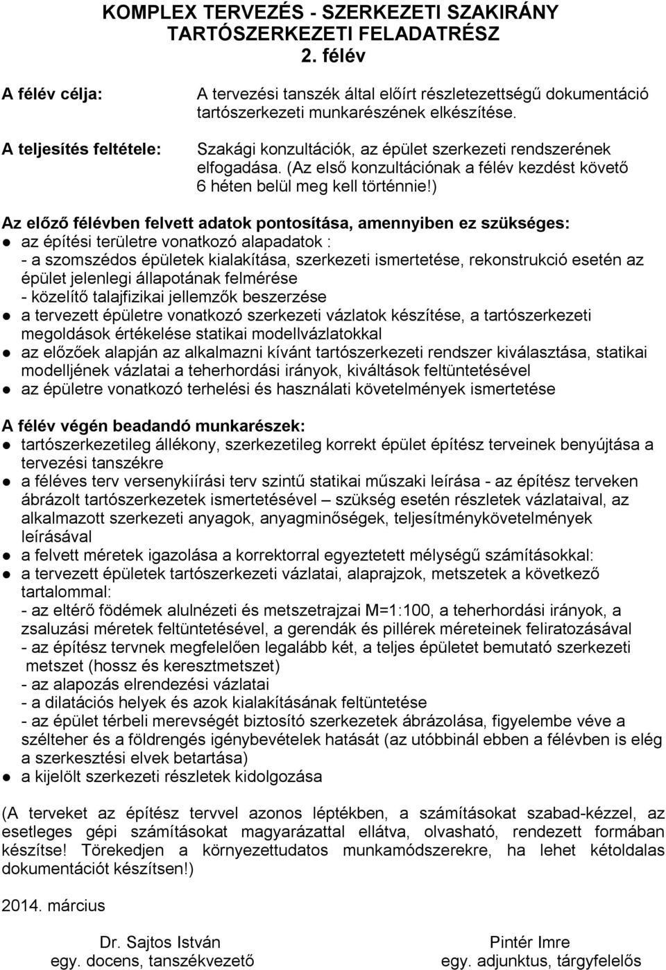 ) Az előző félévben felvett adatok pontosítása, amennyiben ez szükséges: az építési területre vonatkozó alapadatok : - a szomszédos épületek kialakítása, szerkezeti ismertetése, rekonstrukció esetén