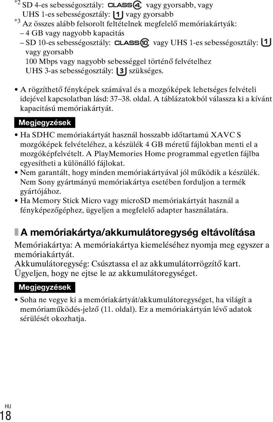 A rögzíthető fényképek számával és a mozgóképek lehetséges felvételi idejével kapcsolatban lásd: 37 38. oldal. A táblázatokból válassza ki a kívánt kapacitású memóriakártyát.