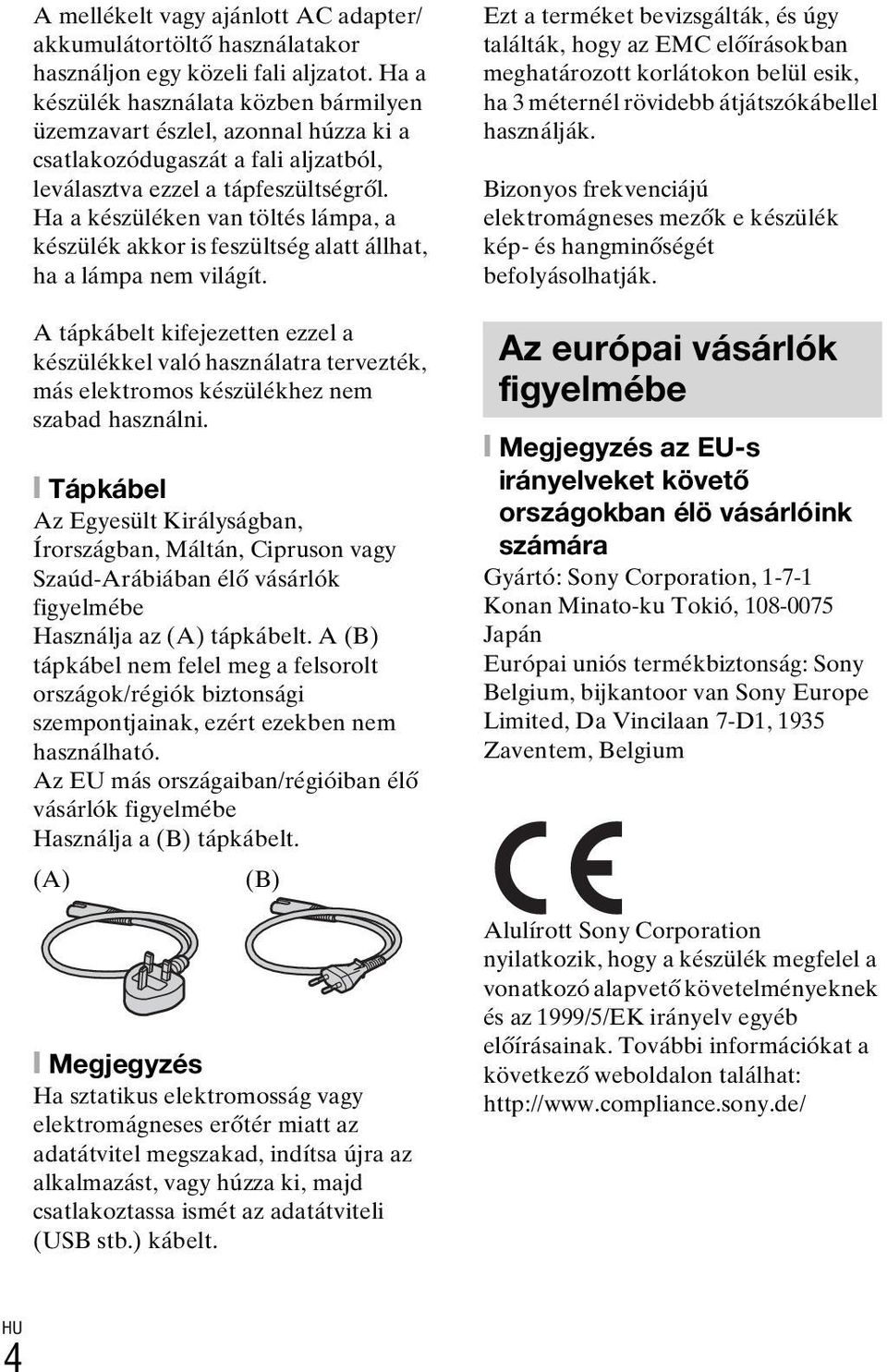 Ha a készüléken van töltés lámpa, a készülék akkor is feszültség alatt állhat, ha a lámpa nem világít.