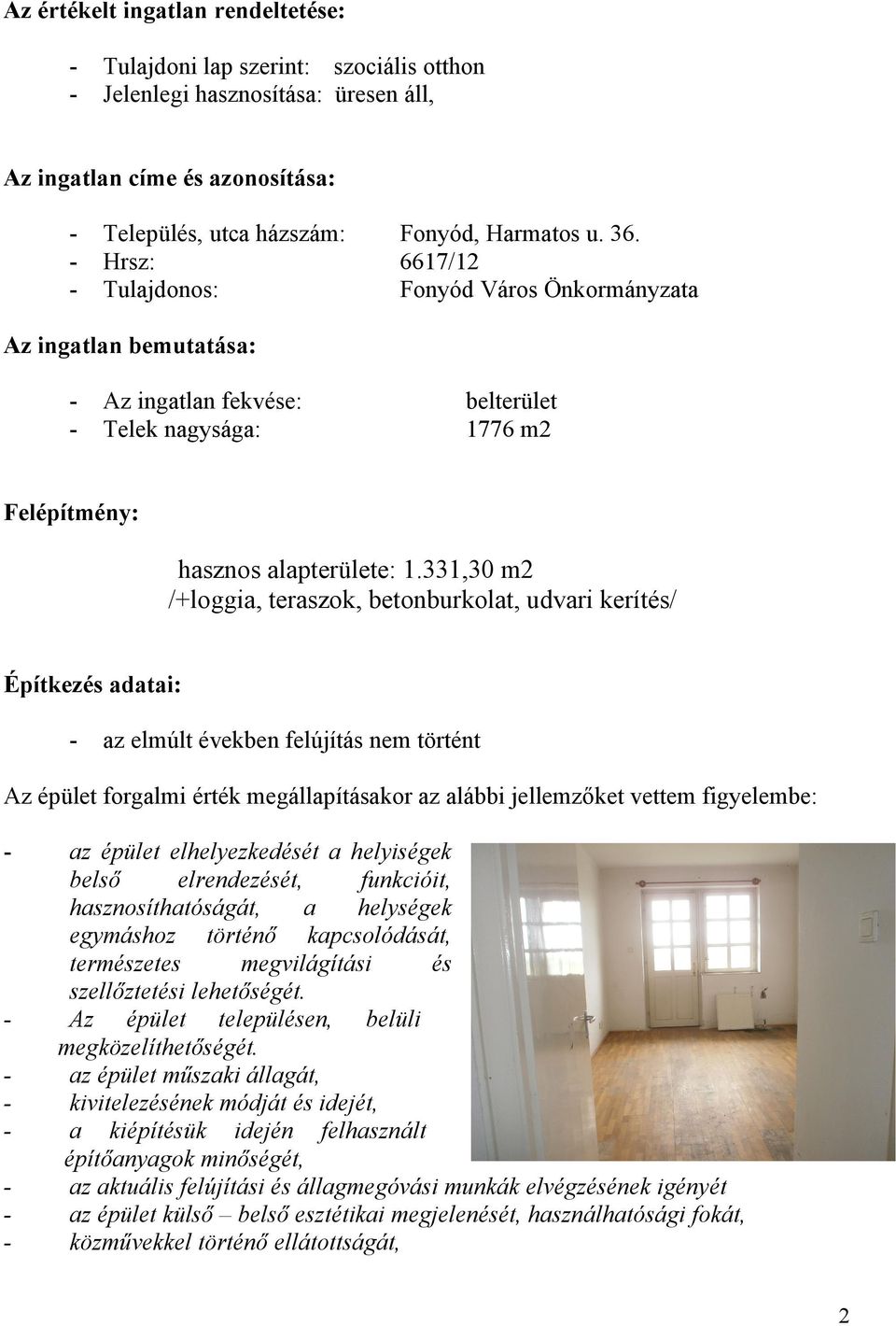 331,30 m2 /+loggia, teraszok, betonburkolat, udvari kerítés/ Építkezés adatai: az elmúlt években felújítás nem történt Az épület forgalmi érték megállapításakor az alábbi jellemzőket vettem