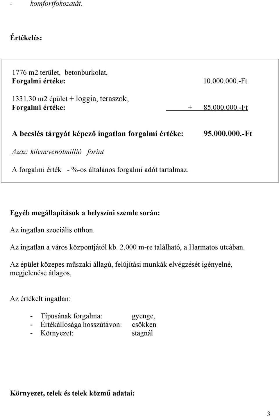 Egyéb megállapítások a helyszíni szemle során: Az ingatlan szociális otthon. Az ingatlan a város központjától kb. 2.000 mre található, a Harmatos utcában.