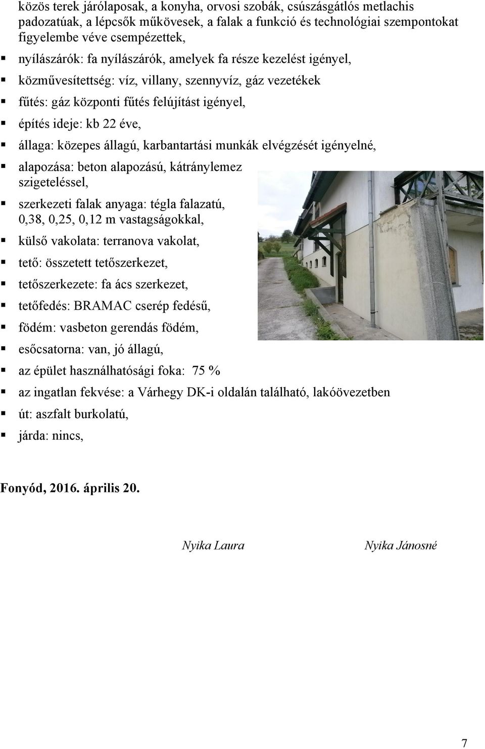 karbantartási munkák elvégzését igényelné, alapozása: beton alapozású, kátránylemez szigeteléssel, szerkezeti falak anyaga: tégla falazatú, 0,38, 0,25, 0,12 m vastagságokkal, külső vakolata: