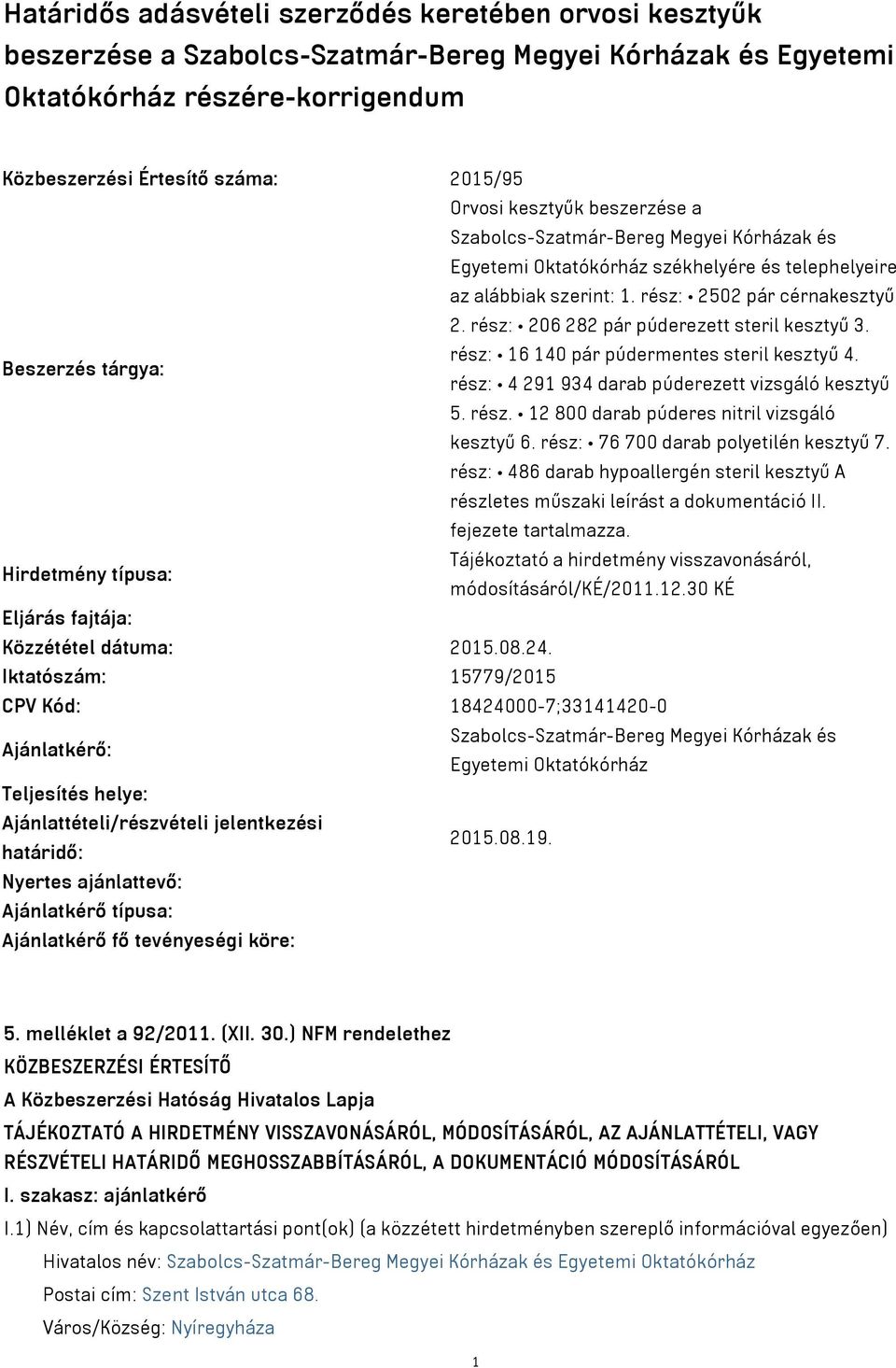 rész: 206 282 pár púderezett steril kesztyű 3. rész: 16 140 pár púdermentes steril kesztyű 4. Beszerzés tárgya: rész: 4 291 934 darab púderezett vizsgáló kesztyű 5. rész. 12 800 darab púderes nitril vizsgáló kesztyű 6.