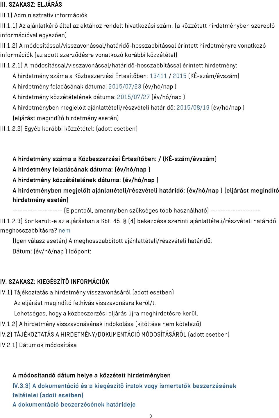 2015/07/23 (év/hó/nap ) A hirdetmény közzétételének dátuma: 2015/07/27 (év/hó/nap ) A hirdetményben megjelölt ajánlattételi/részvételi határidő: 2015/08/19 (év/hó/nap ) (eljárást megindító hirdetmény