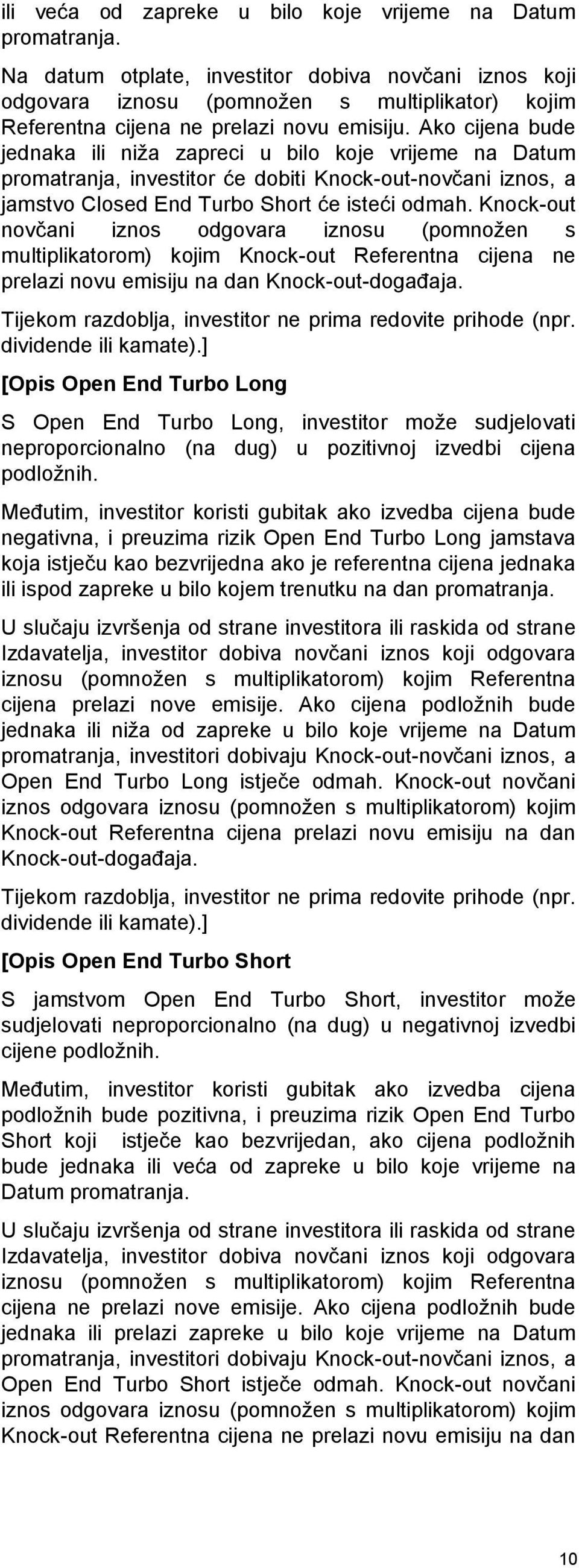 Ako cijena bude jednaka ili niža zapreci u bilo koje vrijeme na Datum promatranja, investitor će dobiti Knock-out-novčani iznos, a jamstvo Closed End Turbo Short će isteći odmah.