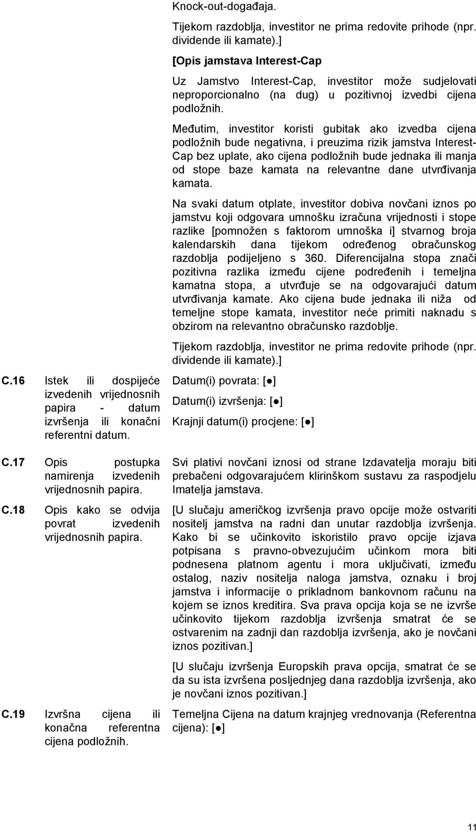 ] [Opis jamstava Interest-Cap Uz Jamstvo Interest-Cap, investitor može sudjelovati neproporcionalno (na dug) u pozitivnoj izvedbi cijena podložnih.