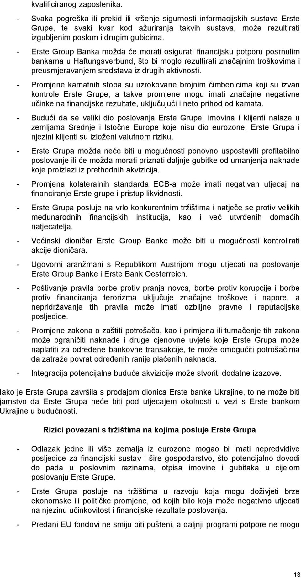 - Erste Group Banka možda će morati osigurati financijsku potporu posrnulim bankama u Haftungsverbund, što bi moglo rezultirati značajnim troškovima i preusmjeravanjem sredstava iz drugih aktivnosti.