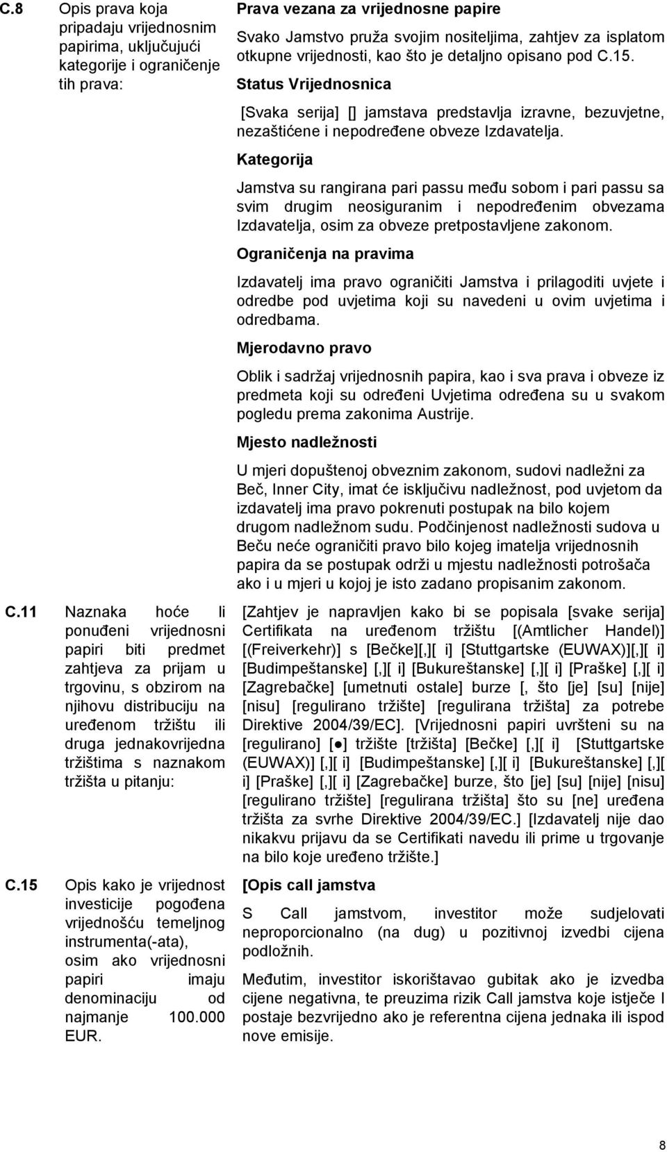 u pitanju: C.15 Opis kako je vrijednost investicije pogođena vrijednošću temeljnog instrumenta(-ata), osim ako vrijednosni papiri imaju denominaciju od najmanje 100.000 EUR.