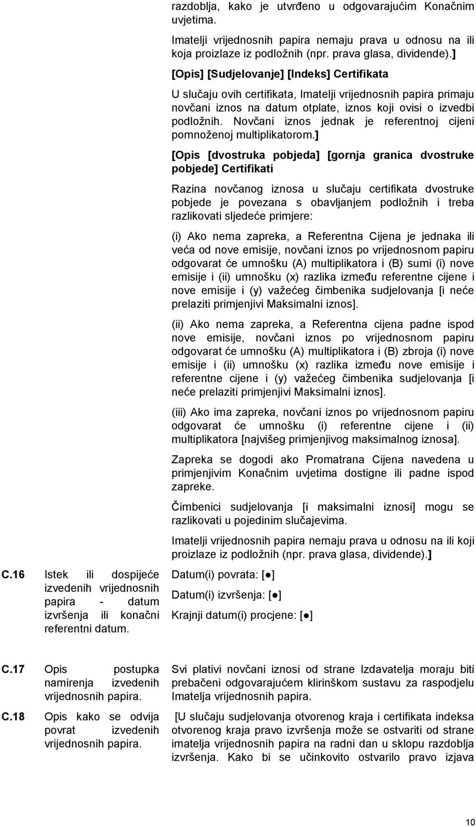 ] [Opis] [Sudjelovanje] [Indeks] Certifikata U slučaju ovih certifikata, Imatelji vrijednosnih papira primaju novčani iznos na datum otplate, iznos koji ovisi o izvedbi podložnih.