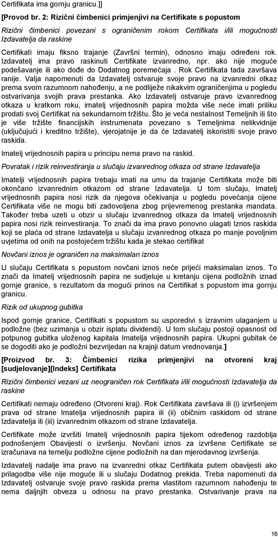 (Završni termin), odnosno imaju određeni rok. Izdavatelj ima pravo raskinuti Certifikate izvanredno, npr. ako nije moguće podešavanje ili ako dođe do Dodatnog poremećaja.