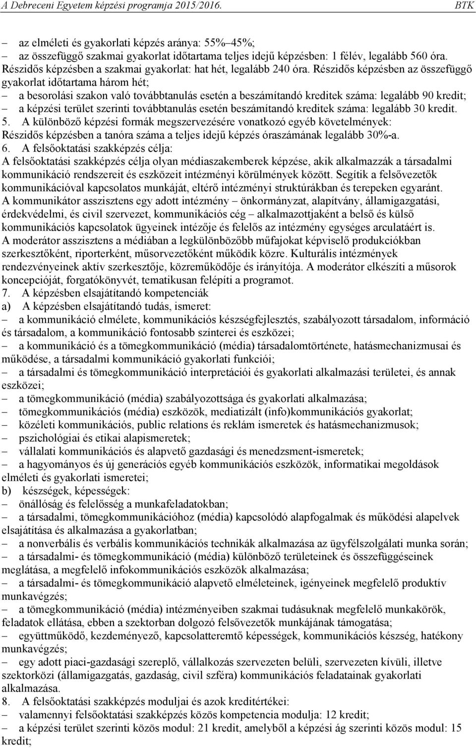 Részidős képzésben az összefüggő gyakorlat időtartama három hét; a besorolási szakon való továbbtanulás esetén a beszámítandó kreditek száma: legalább 90 kredit; a képzési terület szerinti