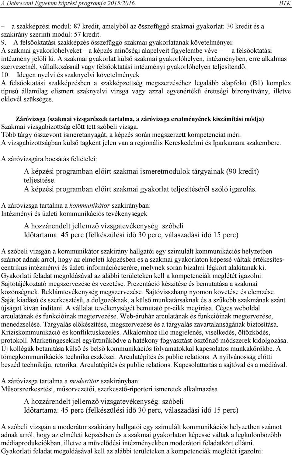 A szakmai gyakorlat külső szakmai gyakorlóhelyen, intézményben, erre alkalmas szervezetnél, vállalkozásnál vagy felsőoktatási intézményi gyakorlóhelyen teljesítendő. 10.