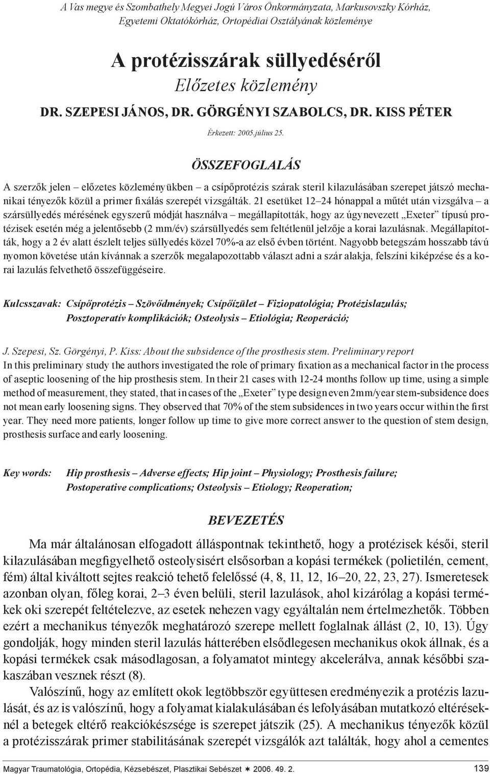 ÖSSZEFOGLALÁS A szerzők jelen előzetes közleményükben a csípőprotézis szárak steril kilazulásában szerepet játszó mechanikai tényezők közül a primer fixálás szerepét vizsgálták.