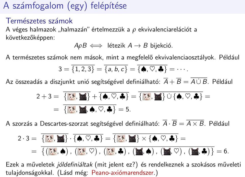 Az összeadás a diszjunkt unió segítségével definiálható: A + B = A B. Például 2 + 3 = { } { }, + {,, } =, {,, } = = {,,,, } = 5.