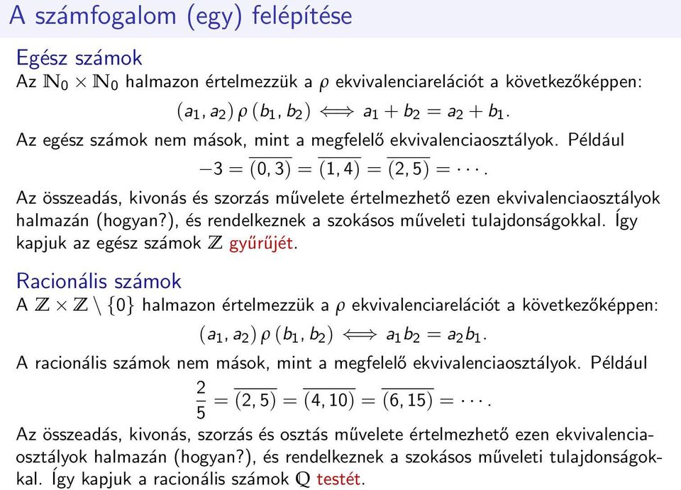 Az összeadás, kivonás és szorzás művelete értelmezhető ezen ekvivalenciaosztályok halmazán (hogyan?), és rendelkeznek a szokásos műveleti tulajdonságokkal. Így kapjuk az egész számok Z gyűrűjét.