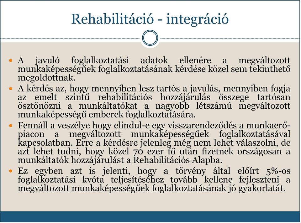 munkaképességű emberek foglalkoztatására. Fennáll a veszélye hogy elindul-e egy visszarendeződés a munkaerőpiacon a megváltozott munkaképességűek foglalkoztatásával kapcsolatban.