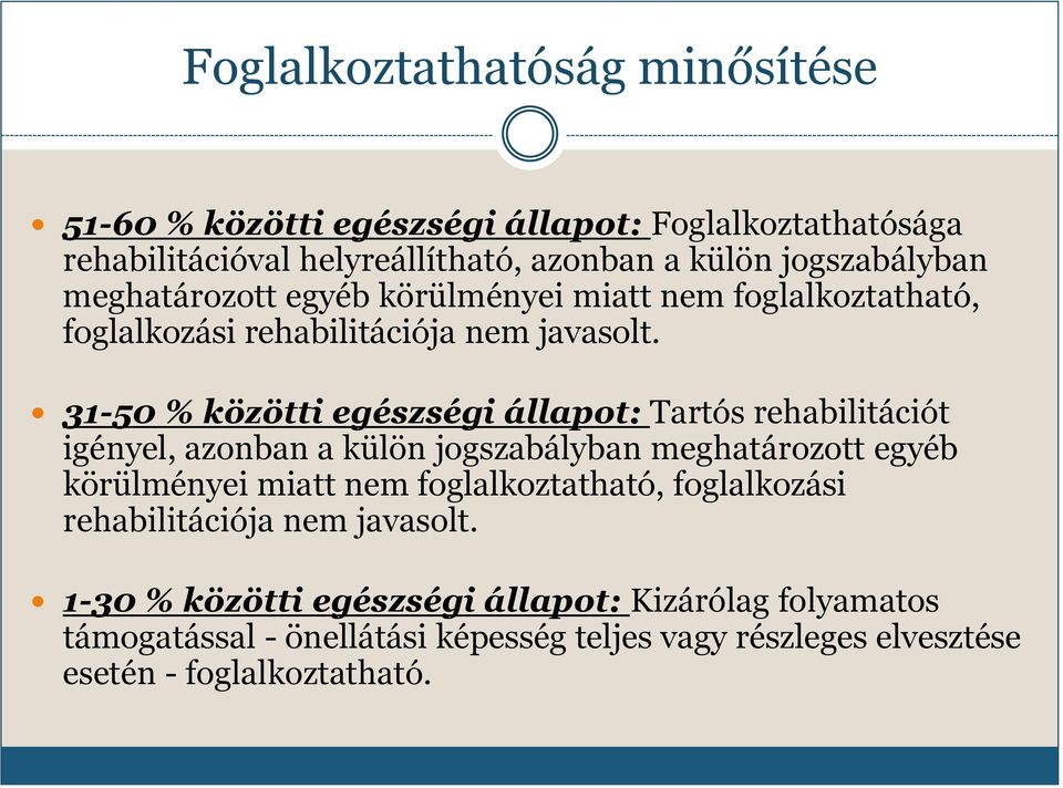 31-50 % közötti egészségi állapot: Tartós rehabilitációt igényel, azonban a külön jogszabályban  1-30 % közötti egészségi állapot: Kizárólag