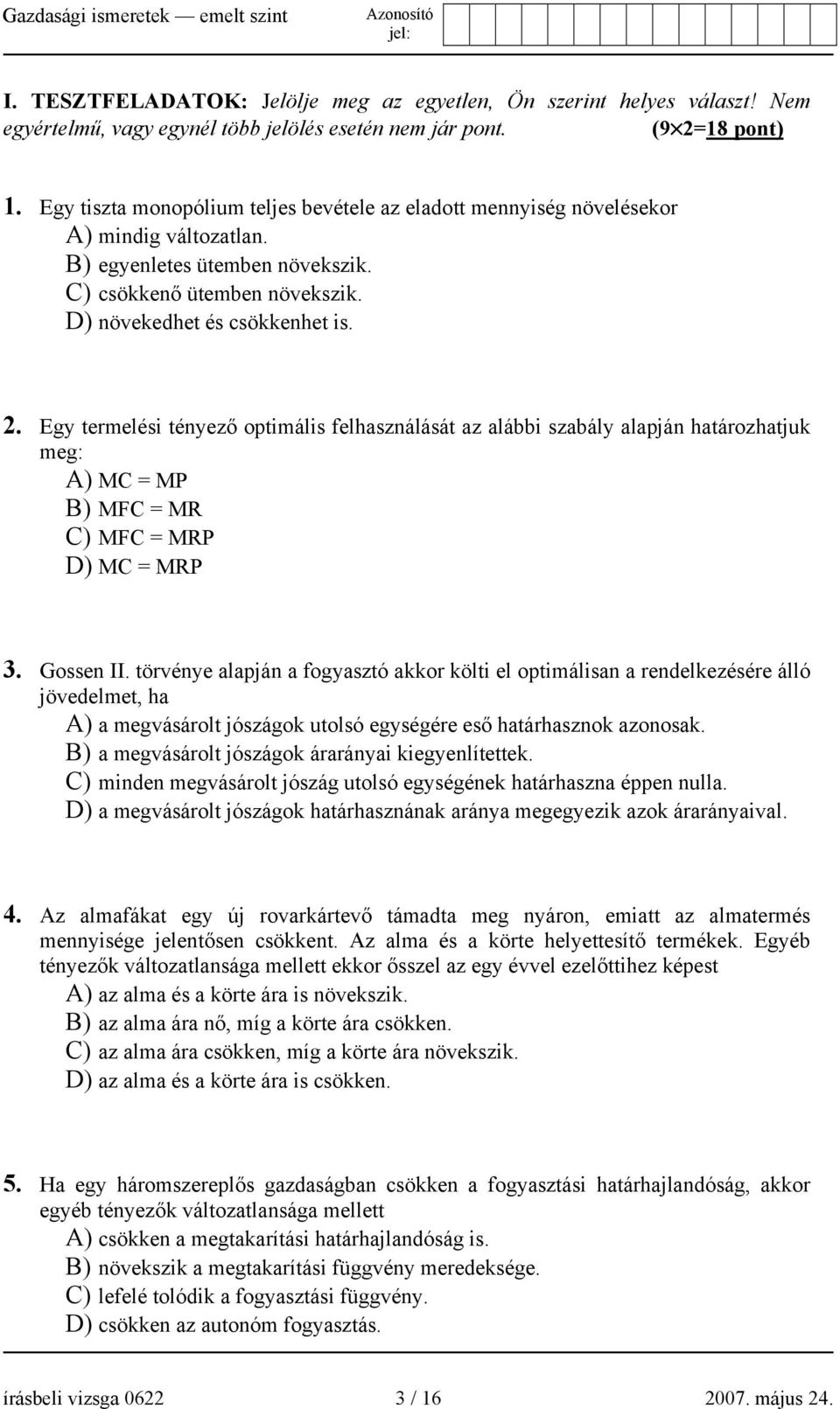 Egy termelési tényező optimális felhasználását az alábbi szabály alapján határozhatjuk meg: A) MC = MP B) MFC = MR C) MFC = MRP D) MC = MRP 3. Gossen II.