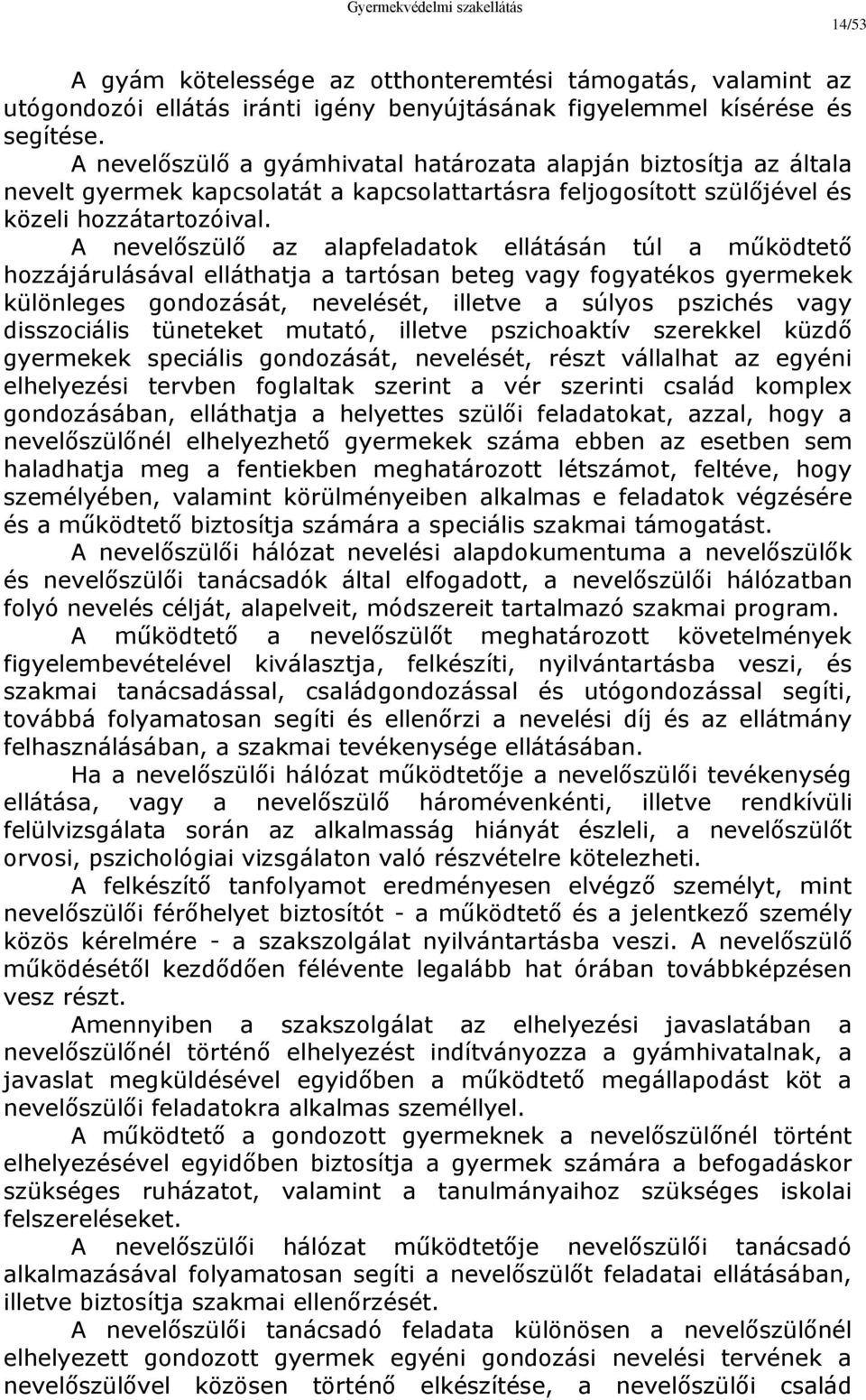 A nevelőszülő az alapfeladatok ellátásán túl a működtető hozzájárulásával elláthatja a tartósan beteg vagy fogyatékos gyermekek különleges gondozását, nevelését, illetve a súlyos pszichés vagy