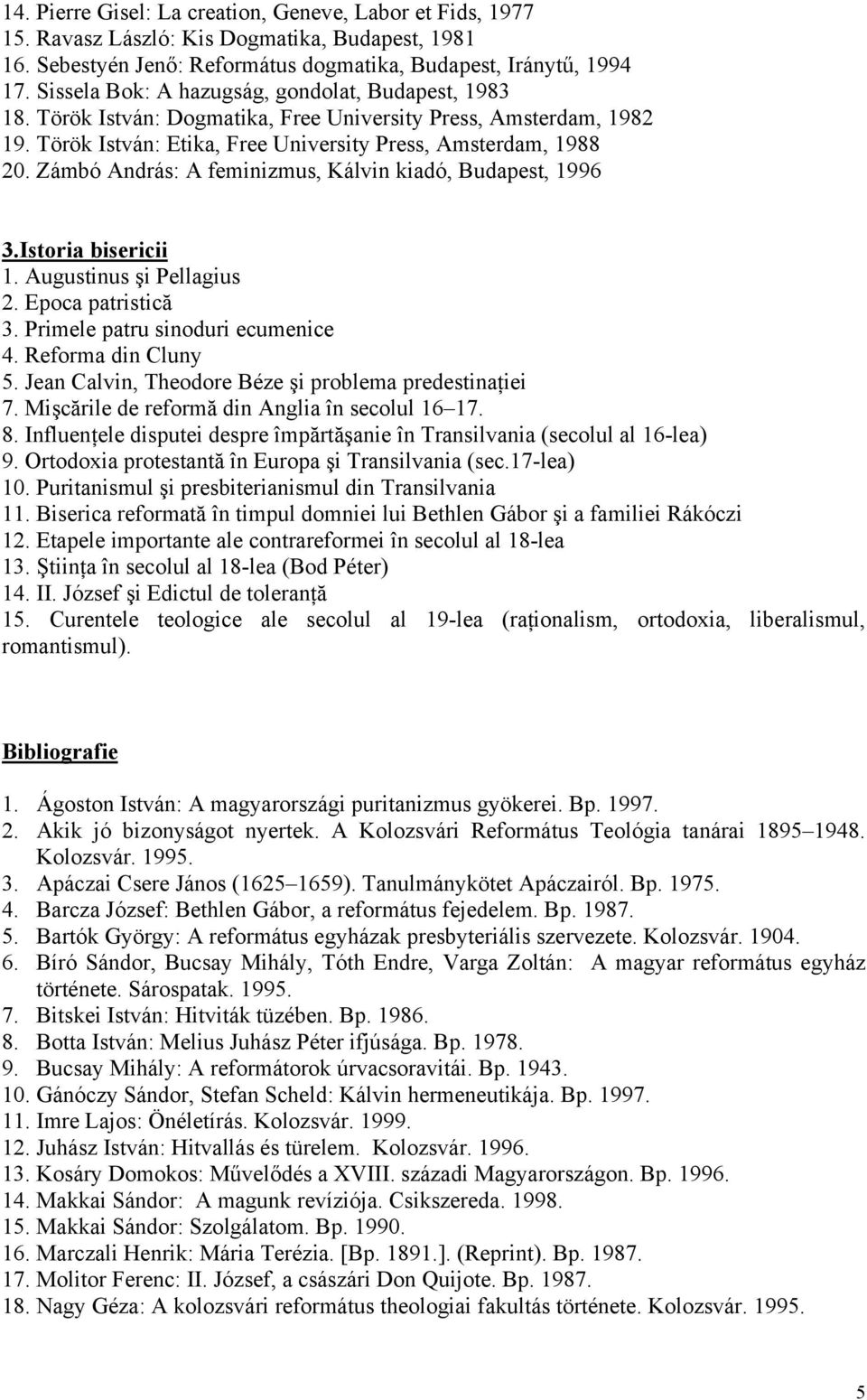 Zámbó András: A feminizmus, Kálvin kiadó, Budapest, 1996 3.Istoria bisericii 1. Augustinus şi Pellagius 2. Epoca patristică 3. Primele patru sinoduri ecumenice 4. Reforma din Cluny 5.